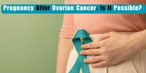 Pregnancy After Ovarian Cancer